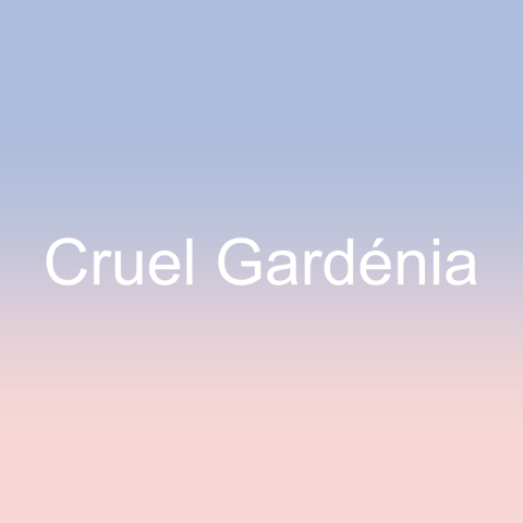 Cruel Gardenia