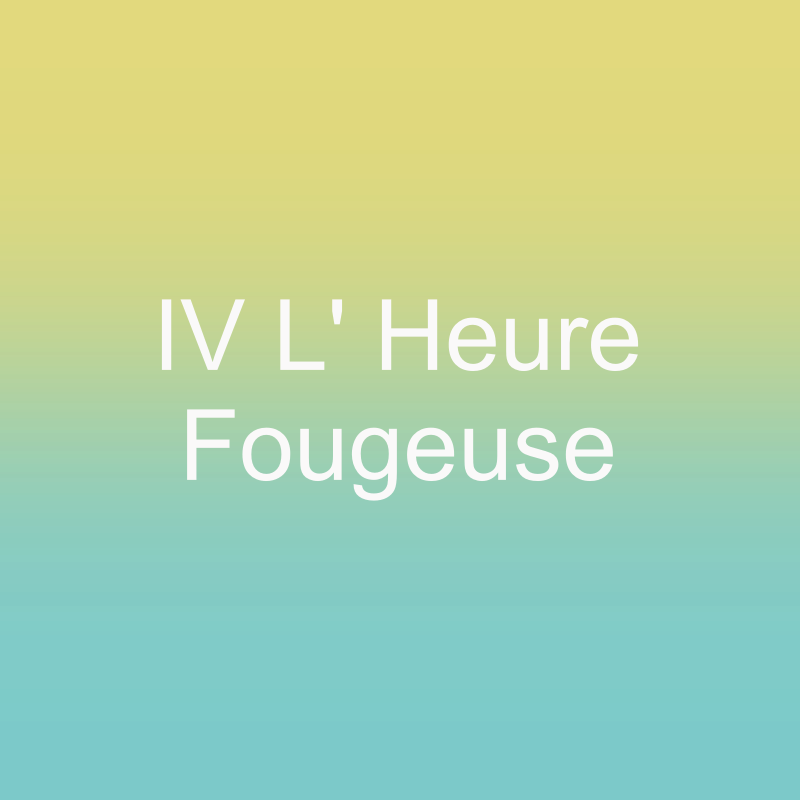 IV L’Heure Fougueuse